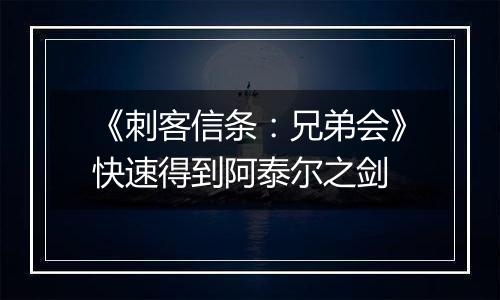 《刺客信条：兄弟会》快速得到阿泰尔之剑
