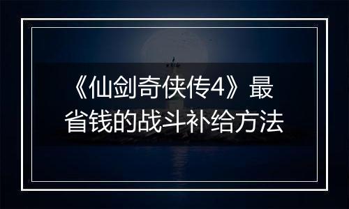 《仙剑奇侠传4》最省钱的战斗补给方法