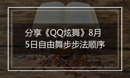 分享《QQ炫舞》8月5日自由舞步步法顺序