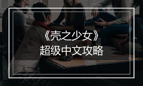 《壳之少女》超级中文攻略