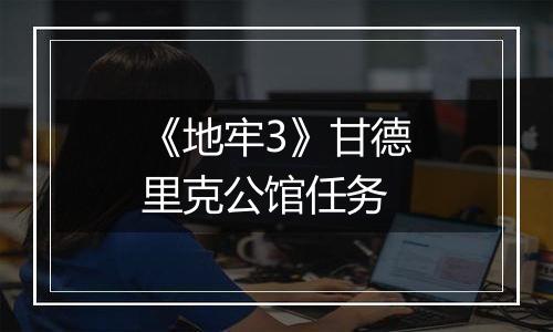 《地牢3》甘德里克公馆任务