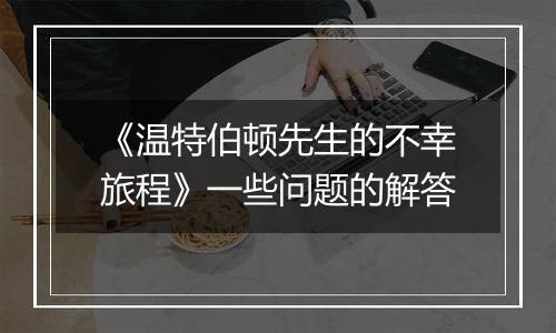 《温特伯顿先生的不幸旅程》一些问题的解答