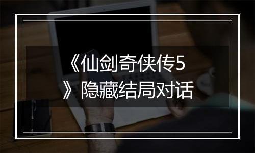 《仙剑奇侠传5》隐藏结局对话