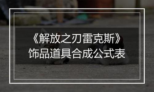 《解放之刃雷克斯》饰品道具合成公式表