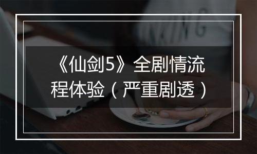 《仙剑5》全剧情流程体验（严重剧透）