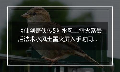 《仙剑奇侠传5》水风土雷火系最后法术水风土雷火屏入手时间与地点