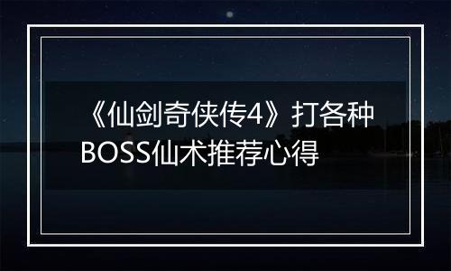 《仙剑奇侠传4》打各种BOSS仙术推荐心得