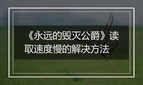 《永远的毁灭公爵》读取速度慢的解决方法