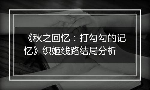 《秋之回忆：打勾勾的记忆》织姬线路结局分析