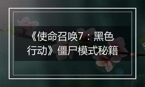 《使命召唤7：黑色行动》僵尸模式秘籍