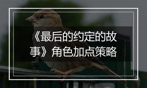 《最后的约定的故事》角色加点策略