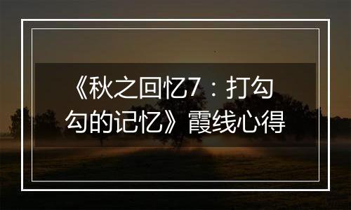 《秋之回忆7：打勾勾的记忆》霞线心得