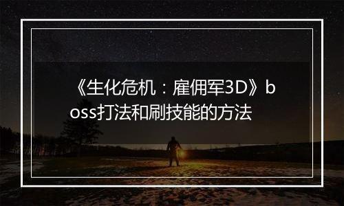 《生化危机：雇佣军3D》boss打法和刷技能的方法