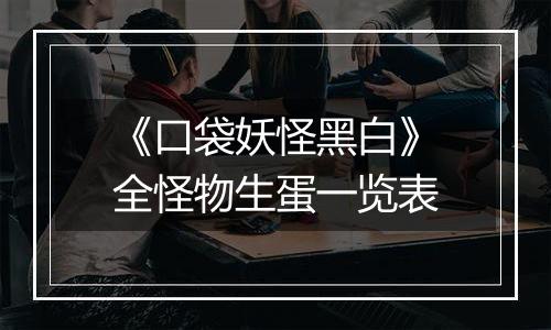 《口袋妖怪黑白》全怪物生蛋一览表