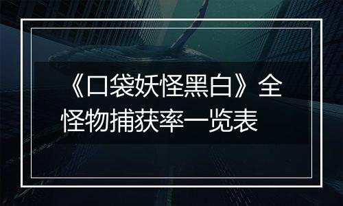《口袋妖怪黑白》全怪物捕获率一览表