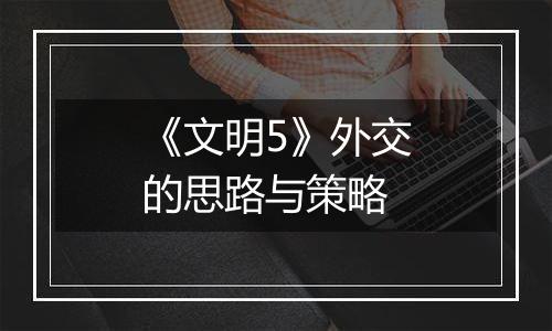 《文明5》外交的思路与策略