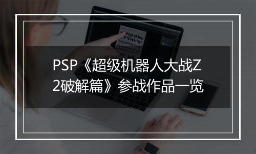 PSP《超级机器人大战Z2破解篇》参战作品一览