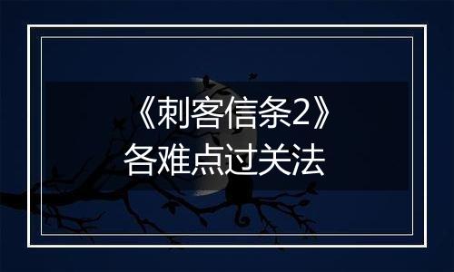 《刺客信条2》各难点过关法