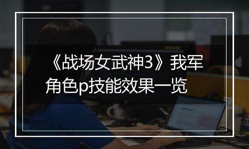 《战场女武神3》我军角色p技能效果一览