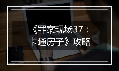 《罪案现场37：卡通房子》攻略