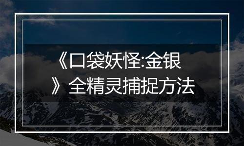 《口袋妖怪:金银》全精灵捕捉方法