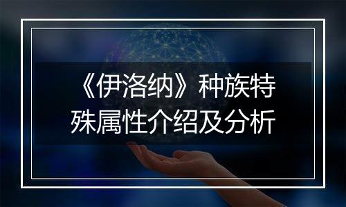《伊洛纳》种族特殊属性介绍及分析