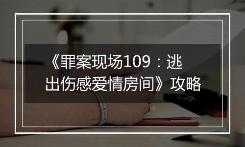 《罪案现场109：逃出伤感爱情房间》攻略
