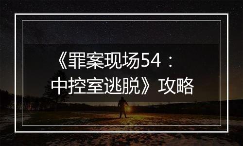 《罪案现场54：中控室逃脱》攻略