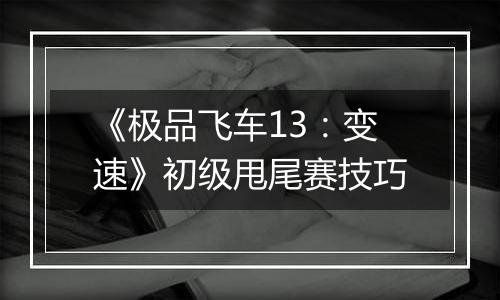 《极品飞车13：变速》初级甩尾赛技巧