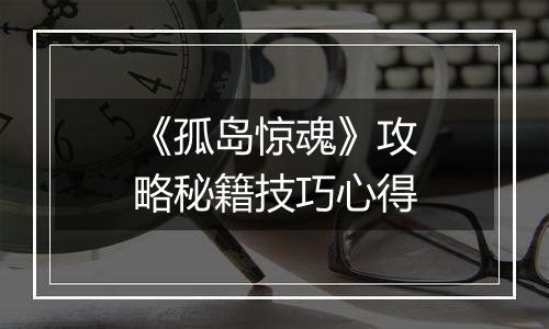 《孤岛惊魂》攻略秘籍技巧心得