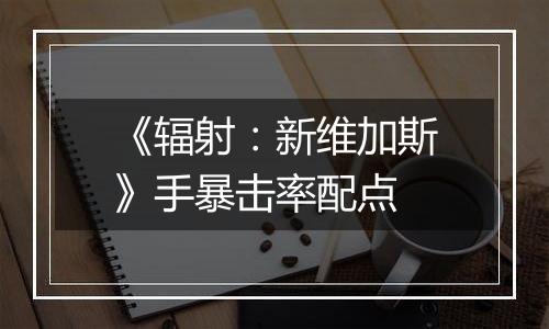 《辐射：新维加斯》手暴击率配点