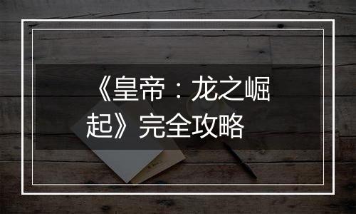 《皇帝：龙之崛起》完全攻略