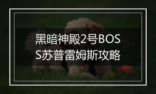 黑暗神殿2号BOSS苏普雷姆斯攻略