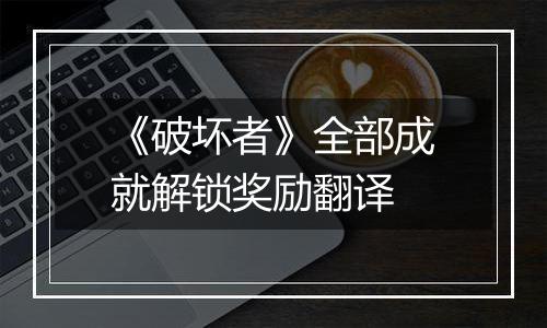 《破坏者》全部成就解锁奖励翻译