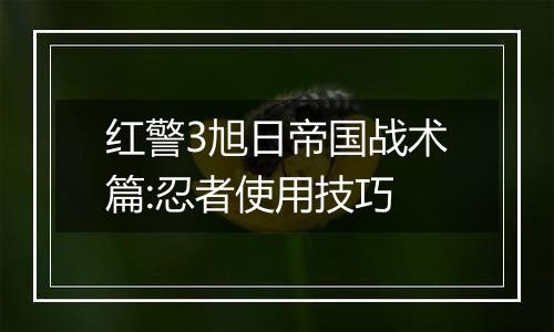 红警3旭日帝国战术篇:忍者使用技巧