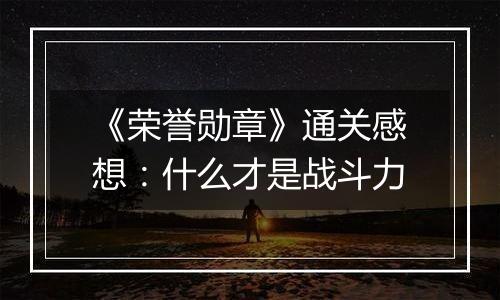 《荣誉勋章》通关感想：什么才是战斗力