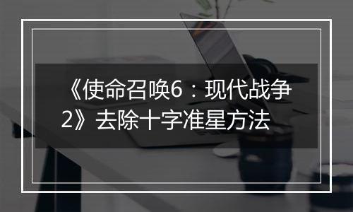 《使命召唤6：现代战争2》去除十字准星方法