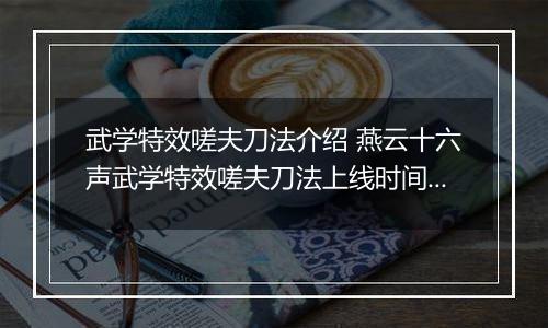 武学特效嗟夫刀法介绍 燕云十六声武学特效嗟夫刀法上线时间及售价