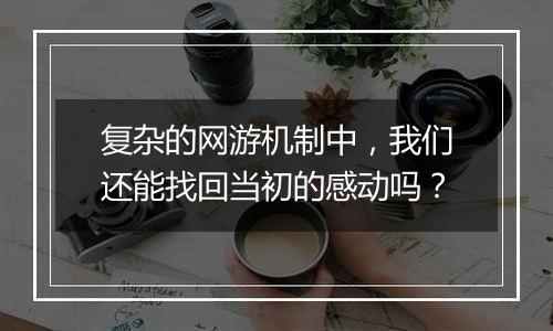复杂的网游机制中，我们还能找回当初的感动吗？