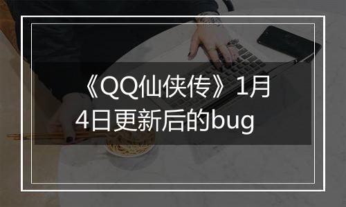 《QQ仙侠传》1月4日更新后的bug