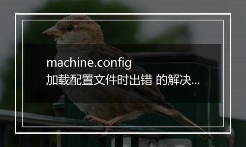 machine.config 加载配置文件时出错 的解决方法
