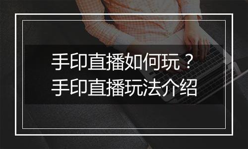 手印直播如何玩？手印直播玩法介绍