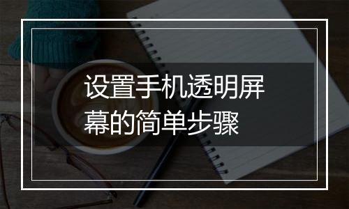 设置手机透明屏幕的简单步骤