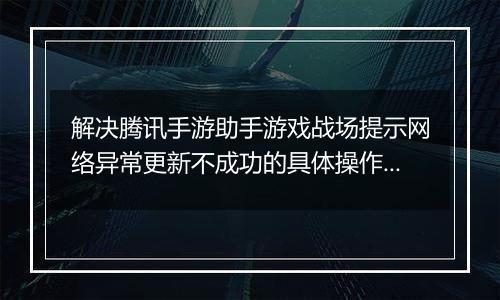 解决腾讯手游助手游戏战场提示网络异常更新不成功的具体操作步骤