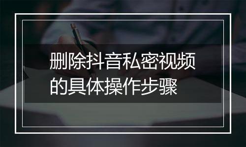 删除抖音私密视频的具体操作步骤