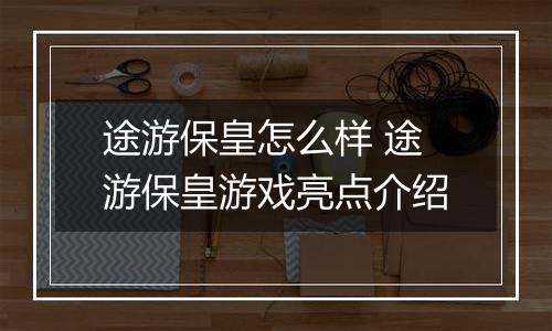 途游保皇怎么样 途游保皇游戏亮点介绍