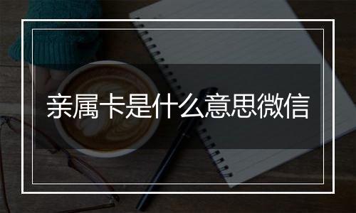 亲属卡是什么意思微信