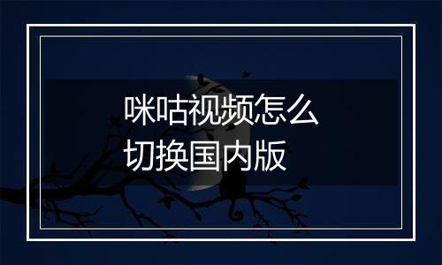咪咕视频怎么切换国内版