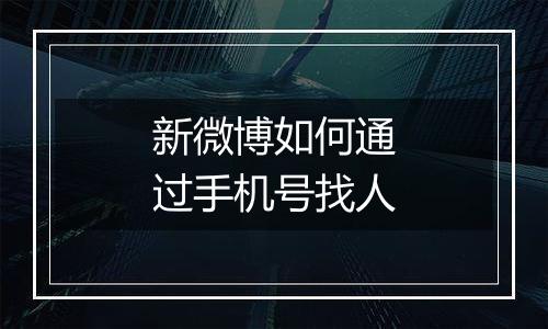 新微博如何通过手机号找人