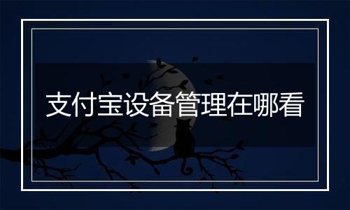 支付宝设备管理在哪看